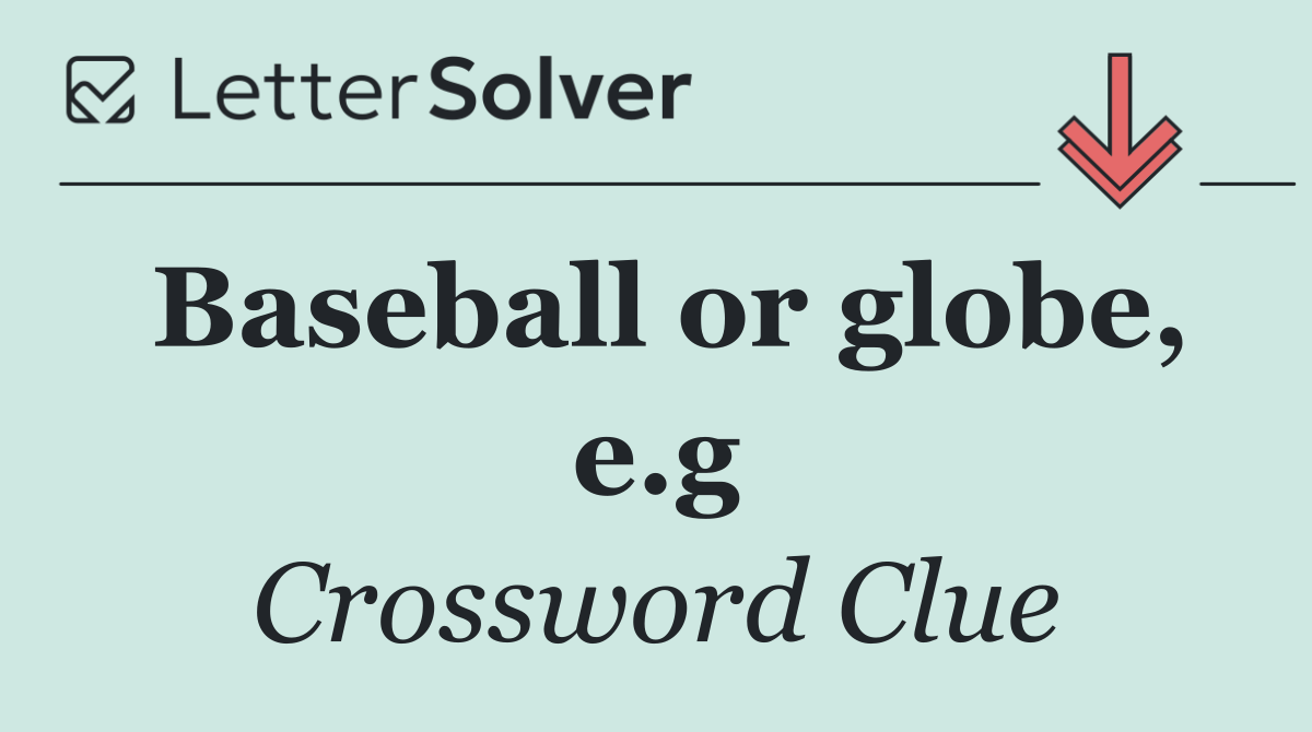Baseball or globe, e.g
