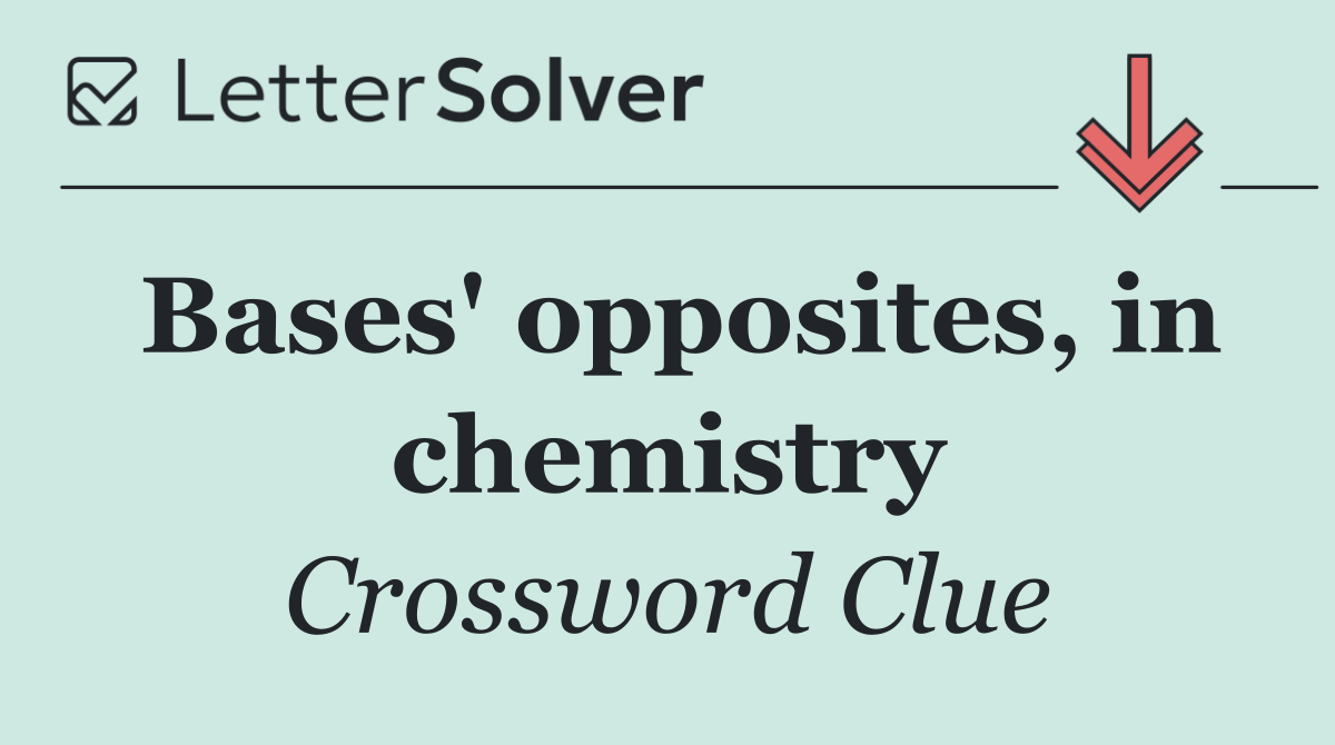 Bases' opposites, in chemistry