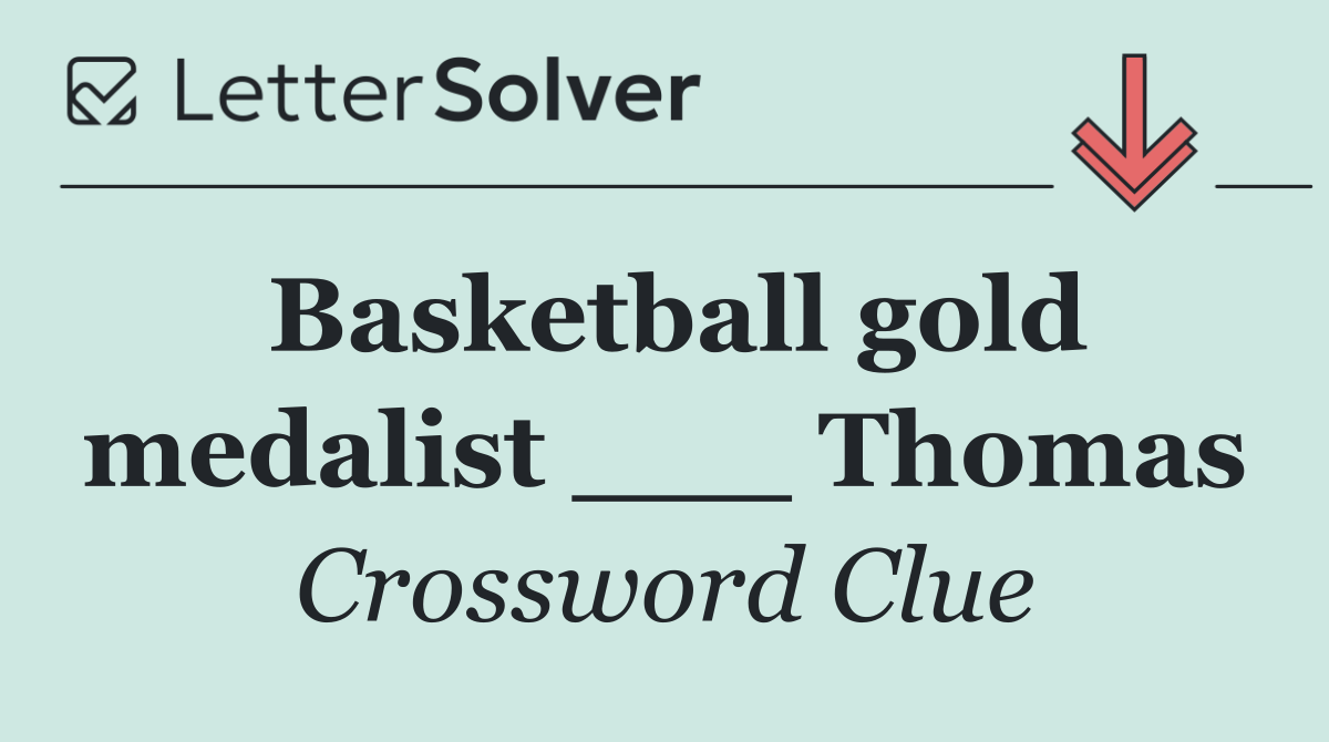 Basketball gold medalist ___ Thomas