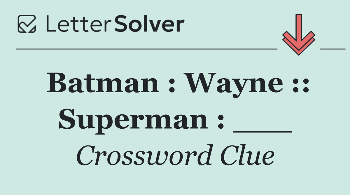 Batman : Wayne :: Superman : ___