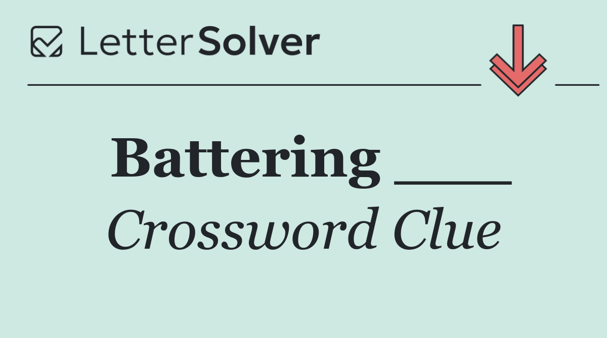 Battering ___