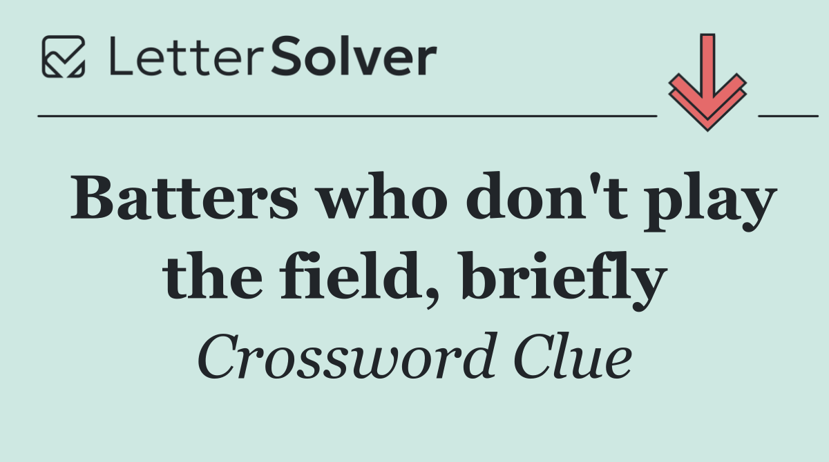 Batters who don't play the field, briefly
