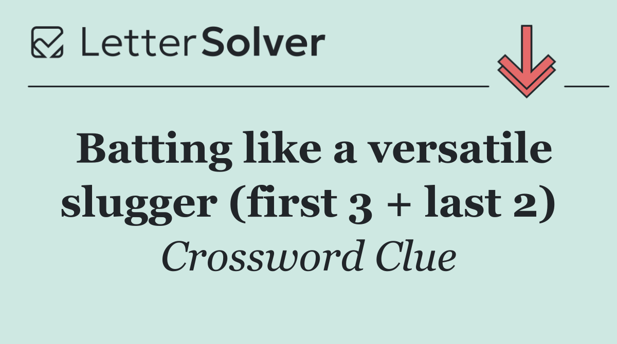 Batting like a versatile slugger (first 3 + last 2)