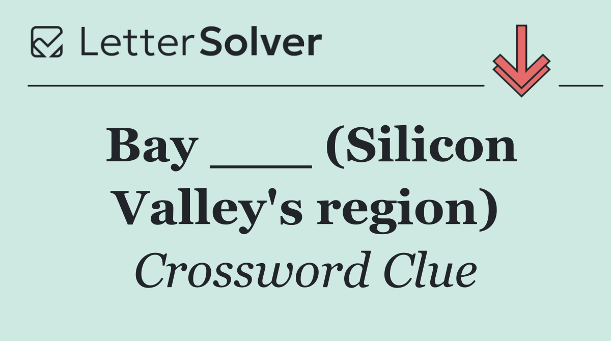 Bay ___ (Silicon Valley's region)