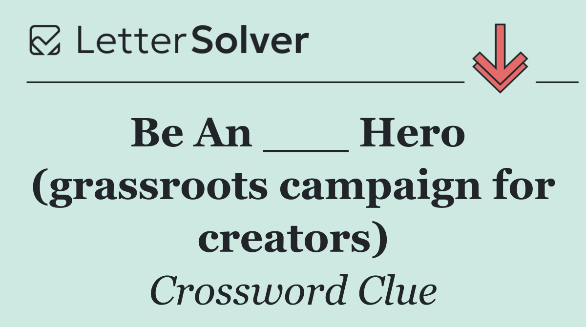 Be An ___ Hero (grassroots campaign for creators)