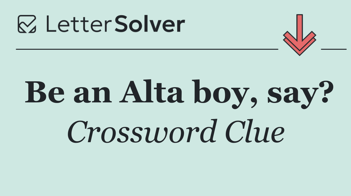 Be an Alta boy, say?