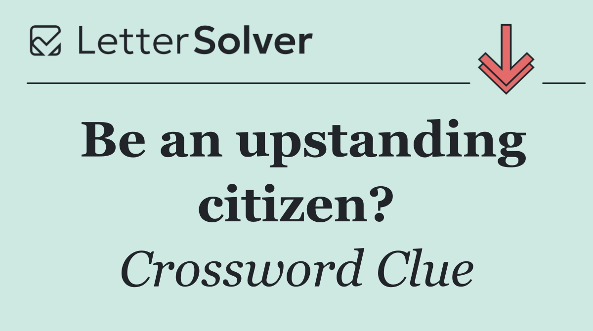 Be an upstanding citizen?
