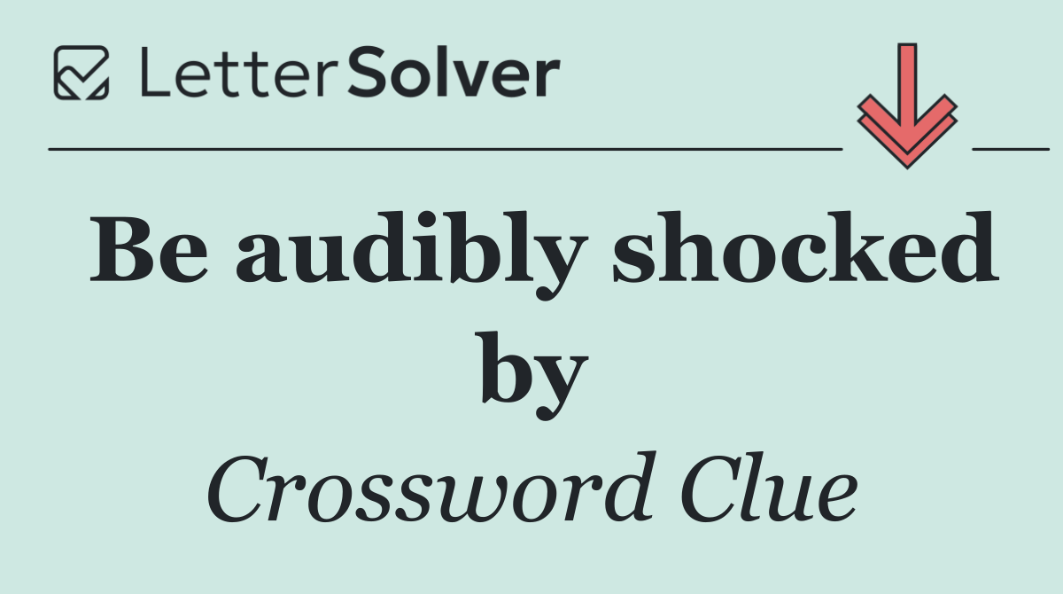 Be audibly shocked by