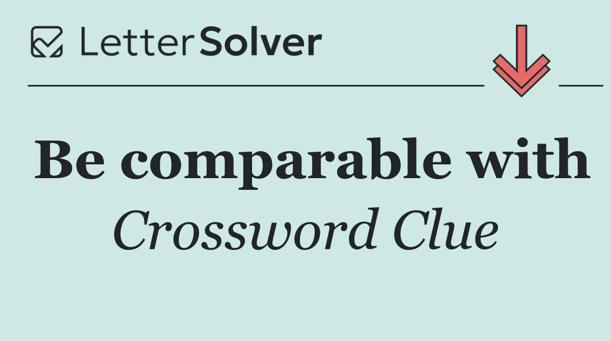 Be comparable with