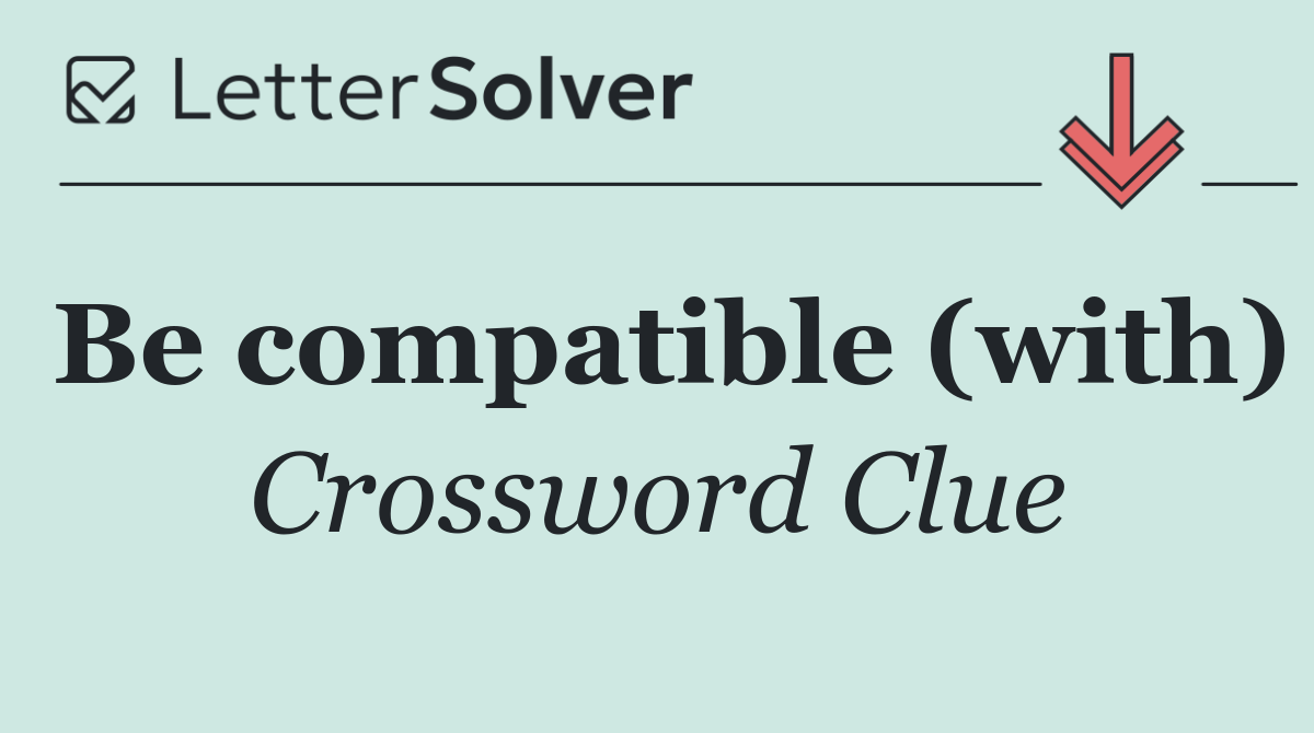Be compatible (with)