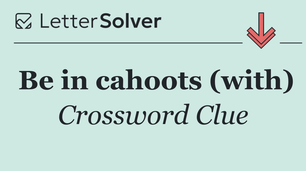 Be in cahoots (with)