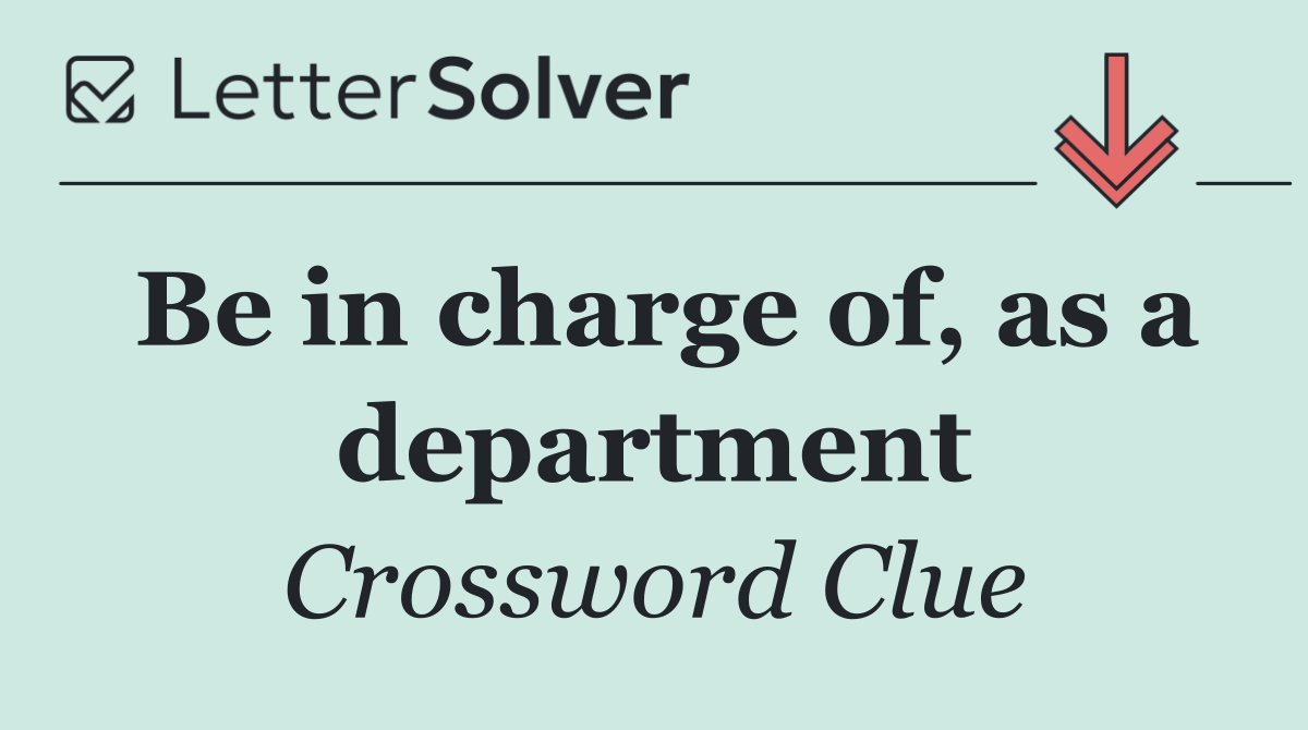 Be in charge of, as a department