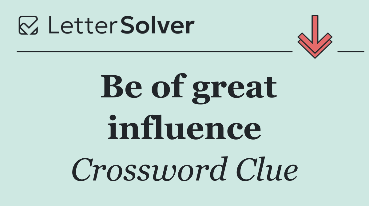 Be of great influence