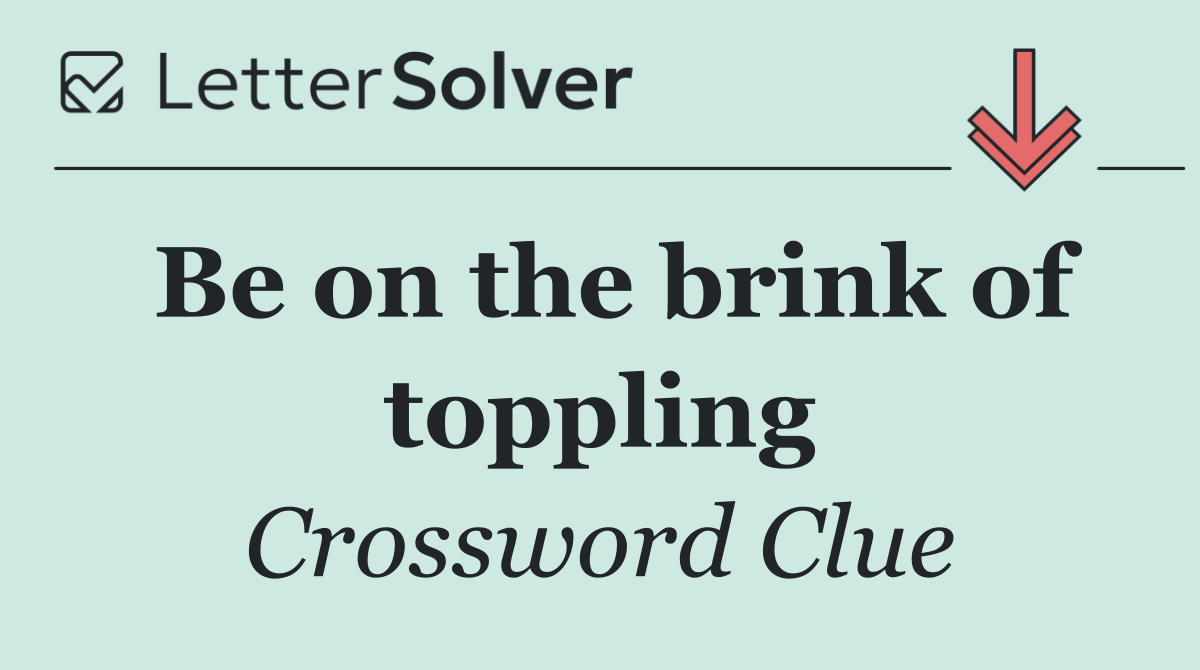 Be on the brink of toppling