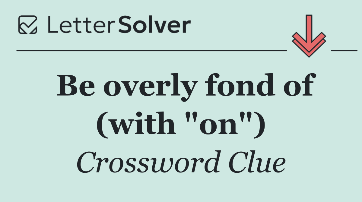 Be overly fond of (with "on")
