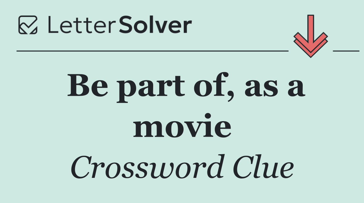 Be part of, as a movie