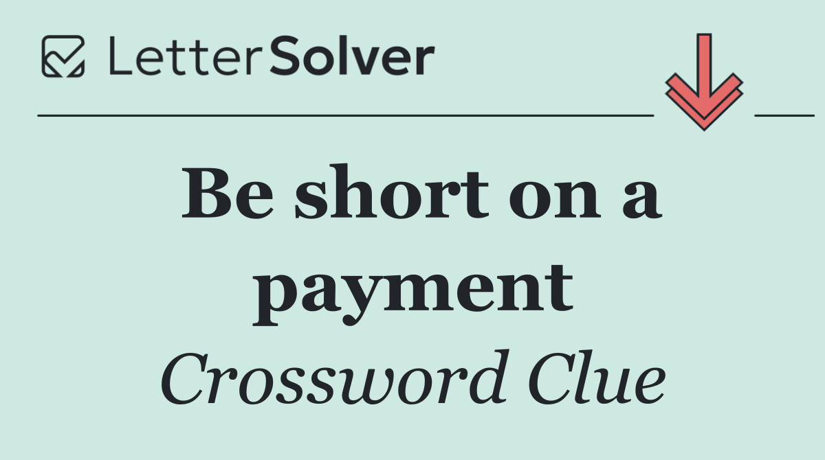 Be short on a payment