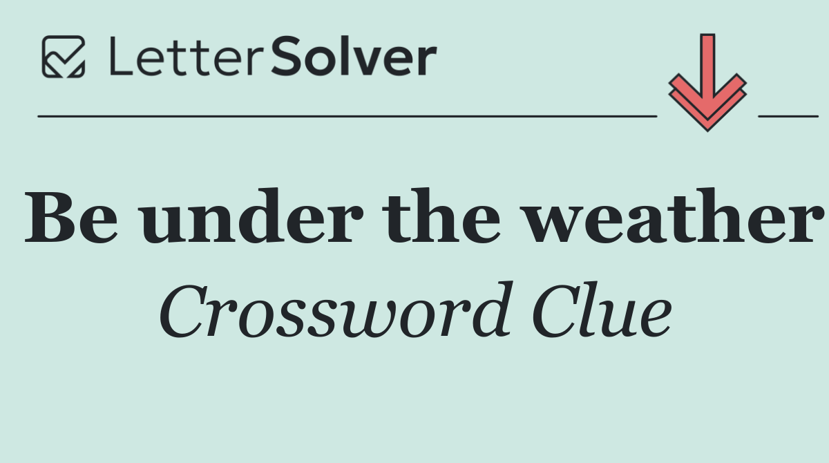 Be under the weather