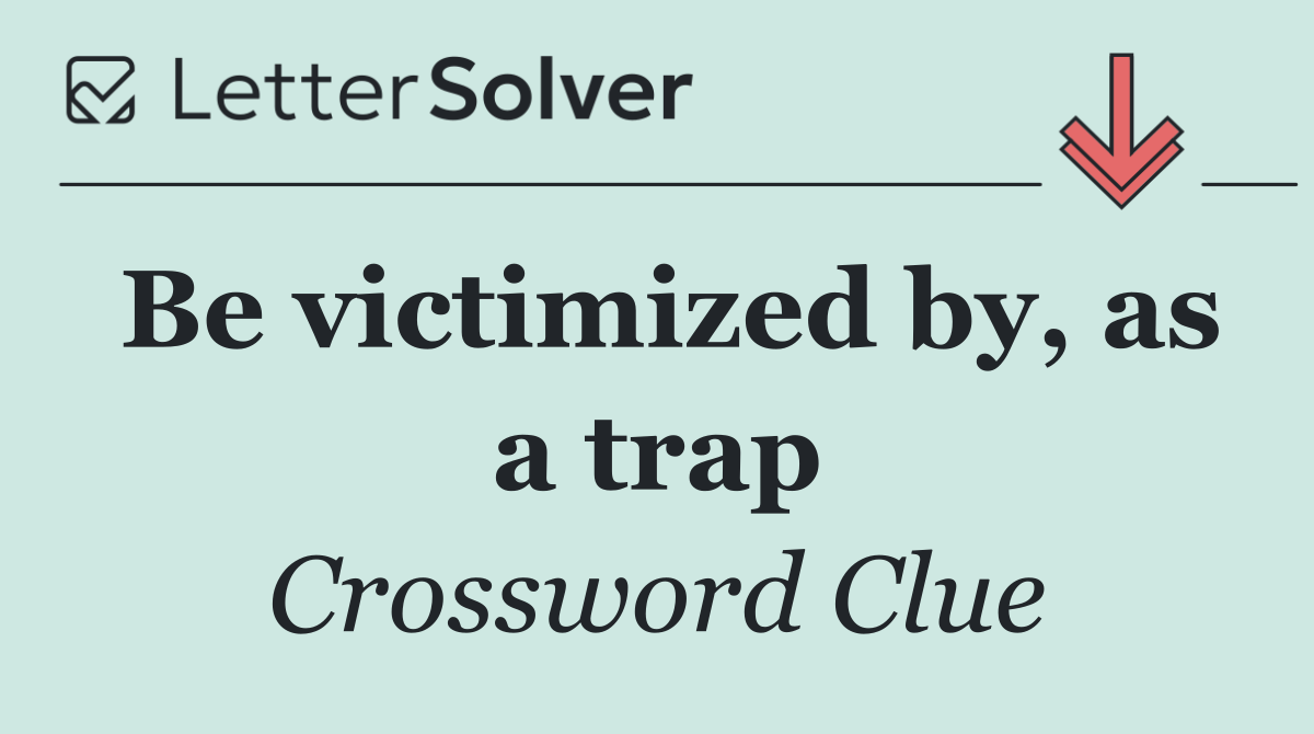 Be victimized by, as a trap