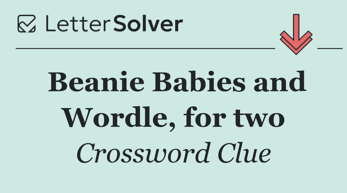 Beanie Babies and Wordle, for two