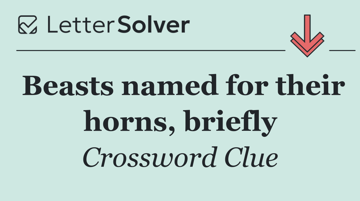 Beasts named for their horns, briefly