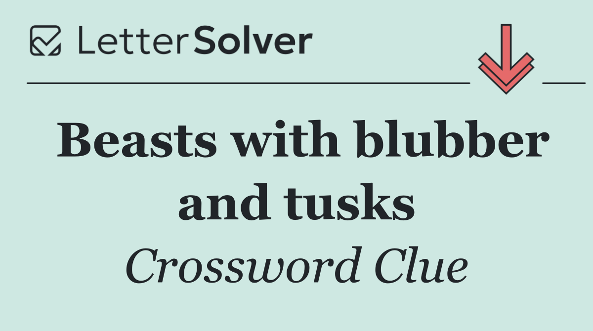 Beasts with blubber and tusks