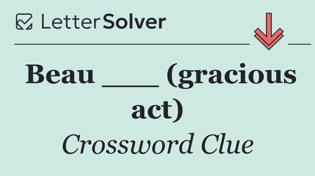 Beau ___ (gracious act)
