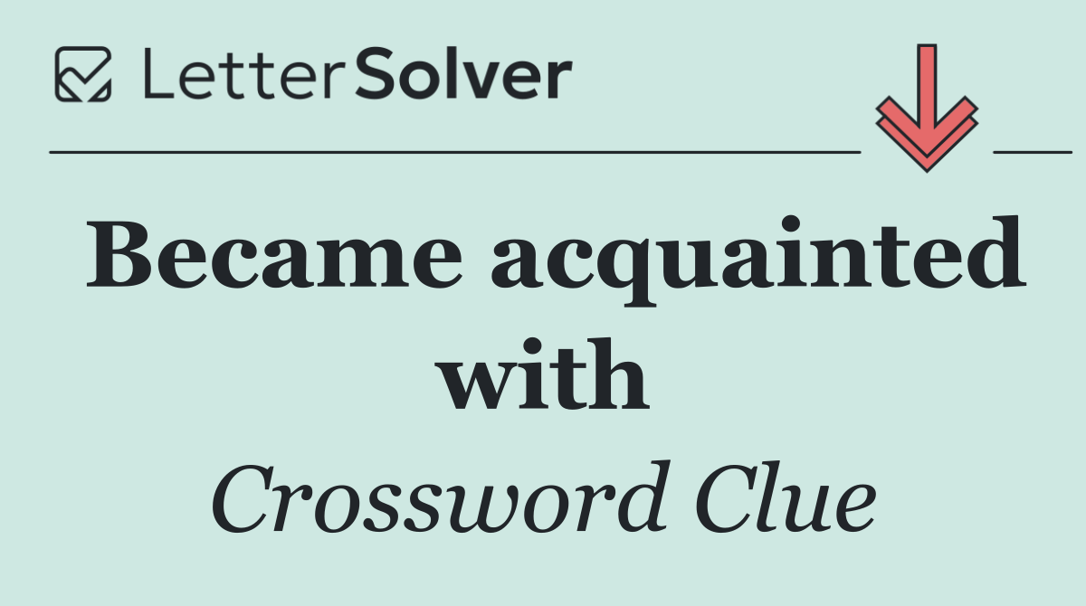 Became acquainted with