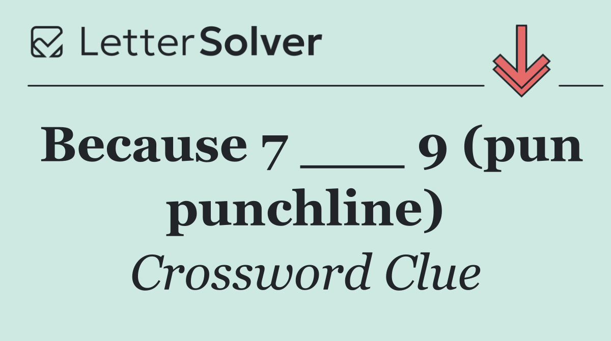 Because 7 ___ 9 (pun punchline)