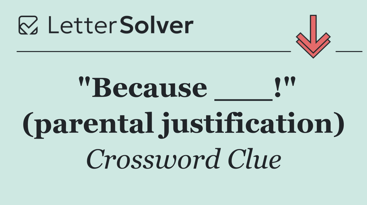 "Because ___!" (parental justification)