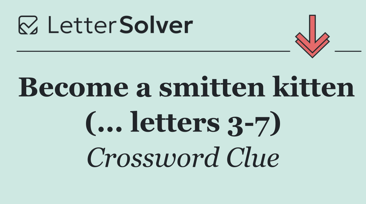 Become a smitten kitten (... letters 3 7)