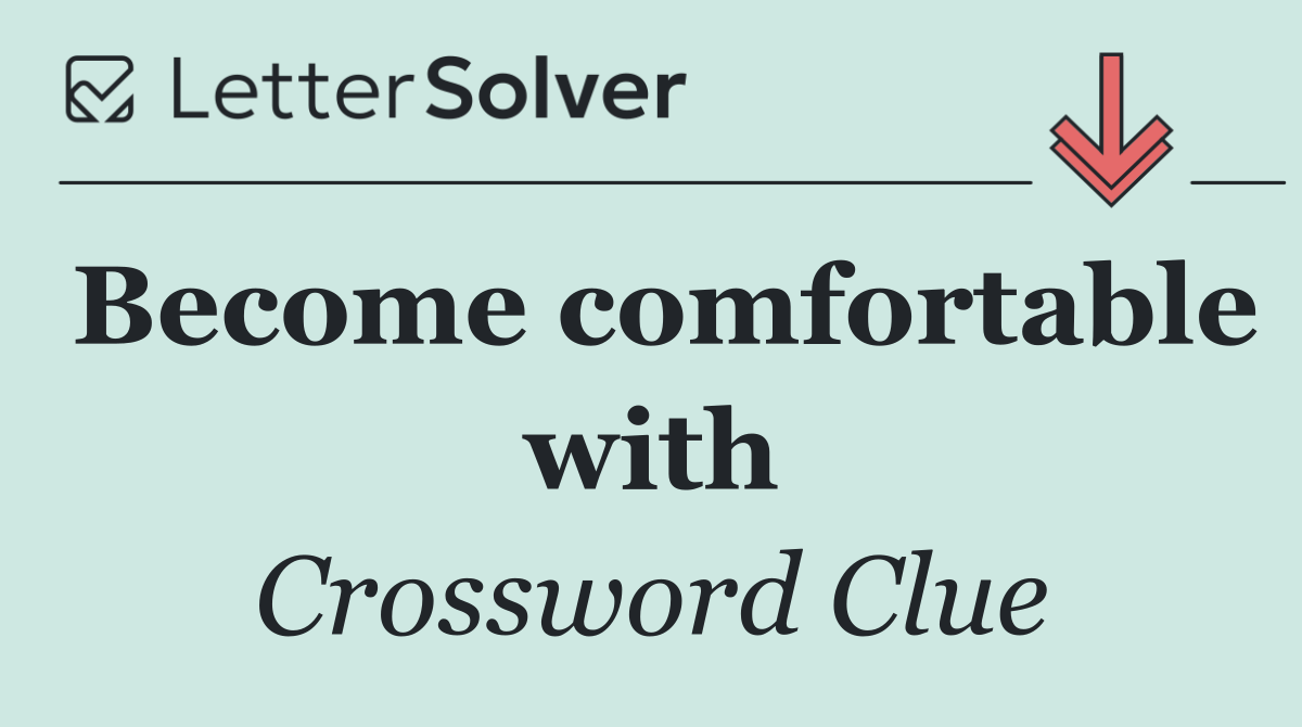 Become comfortable with