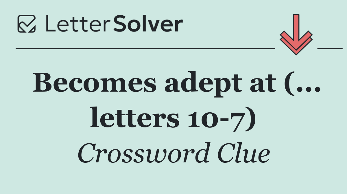 Becomes adept at (... letters 10 7)