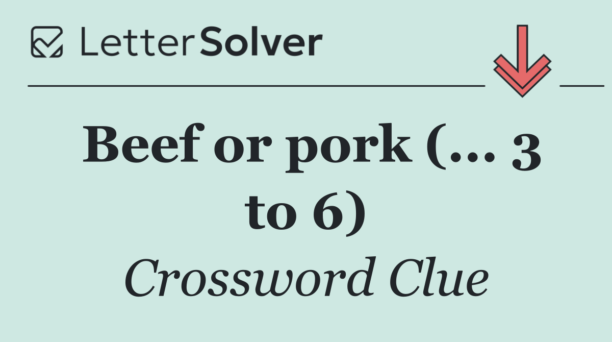 Beef or pork (... 3 to 6)