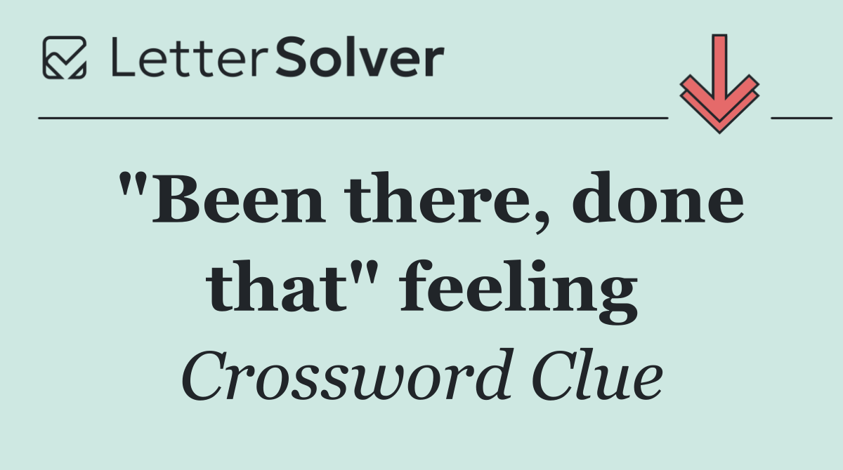 "Been there, done that" feeling