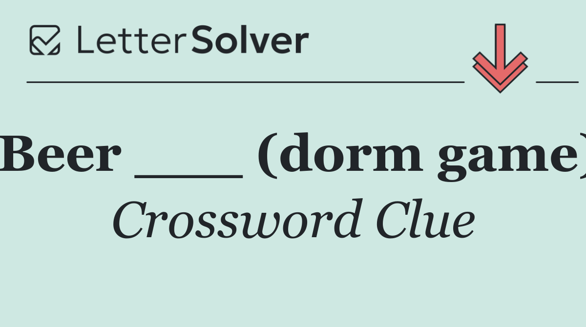 Beer ___ (dorm game)