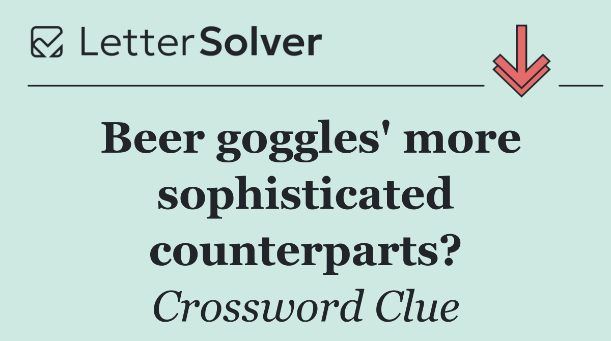 Beer goggles' more sophisticated counterparts?