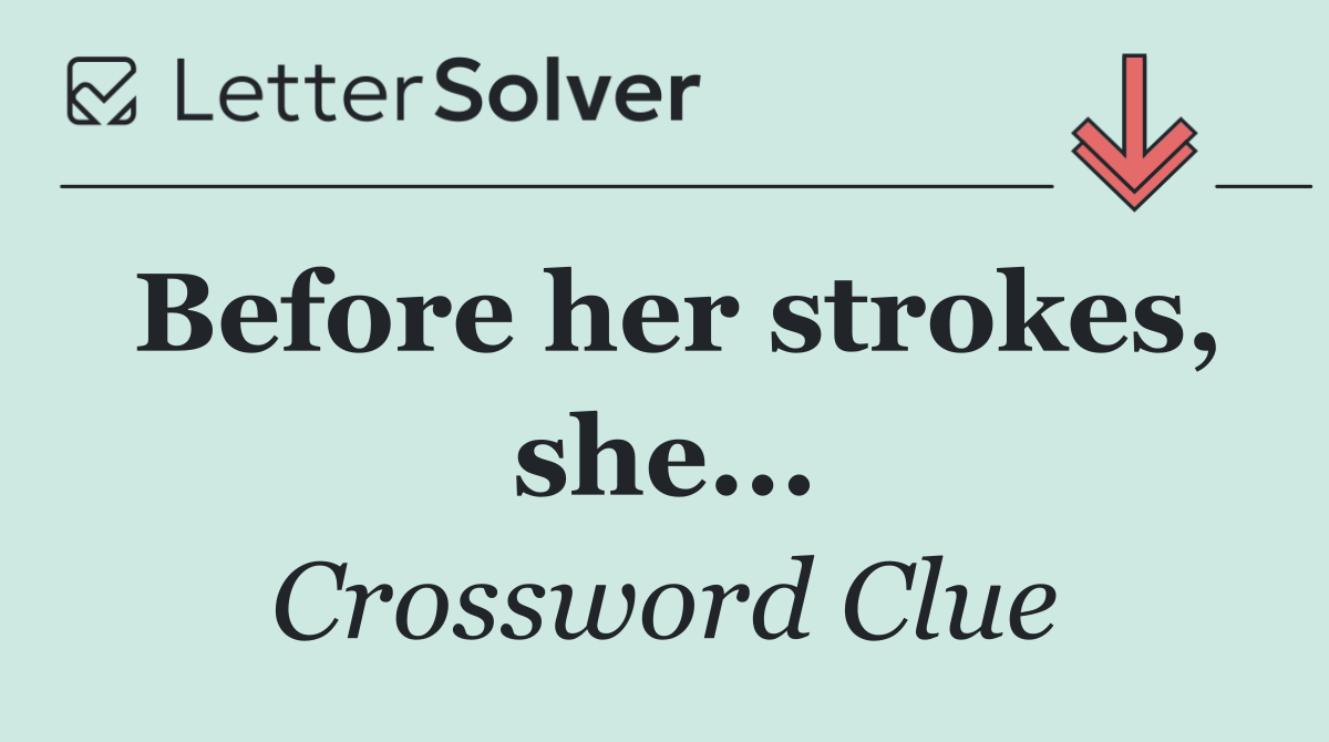 Before her strokes, she...