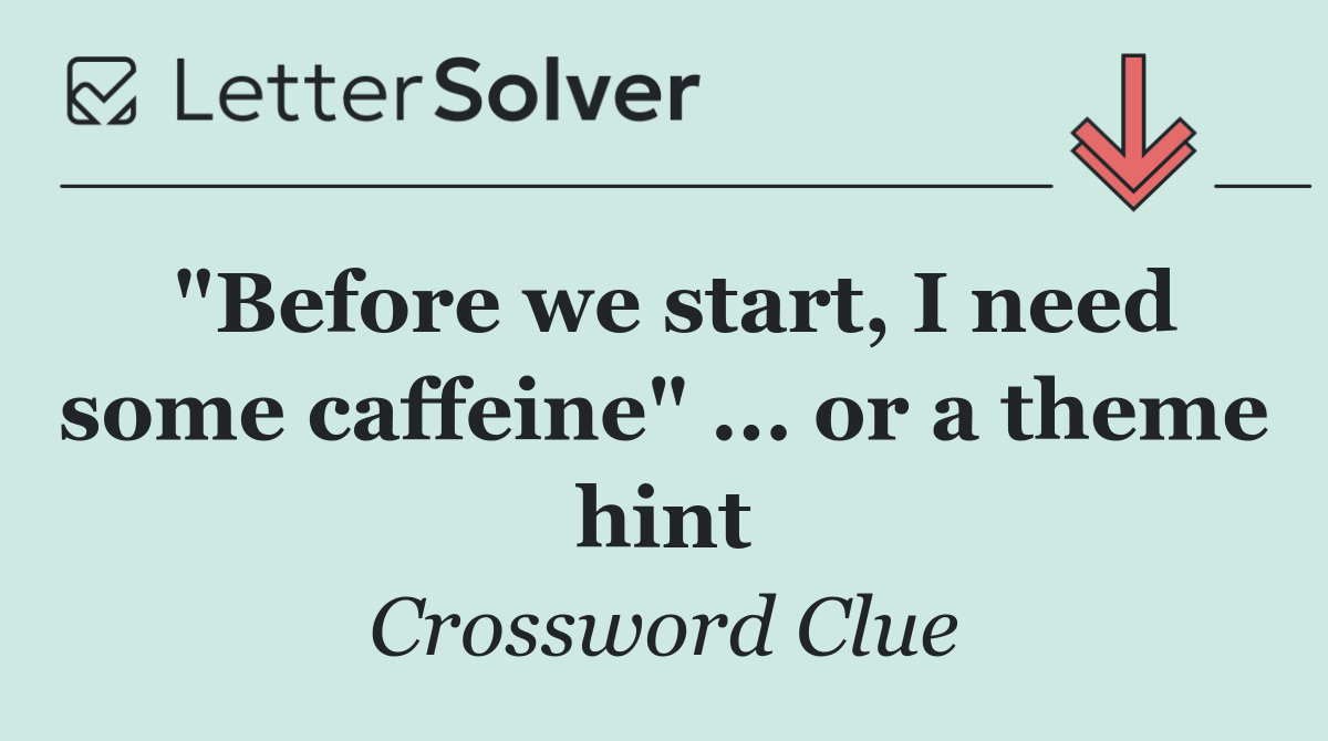 "Before we start, I need some caffeine" ... or a theme hint