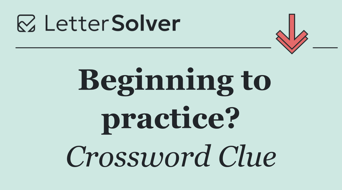 Beginning to practice?