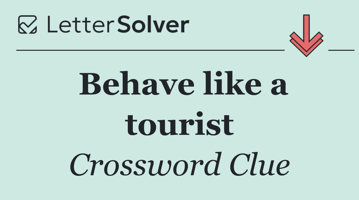 Behave like a tourist