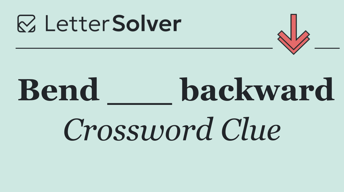 Bend ___ backward