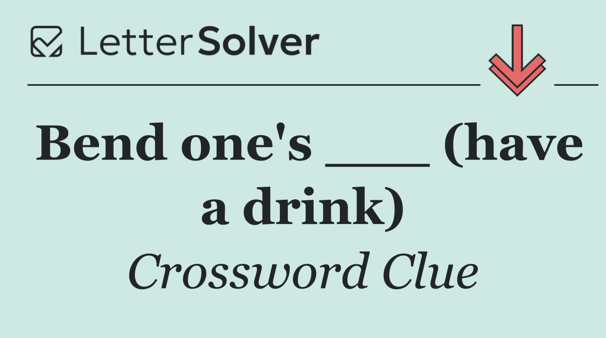 Bend one's ___ (have a drink)