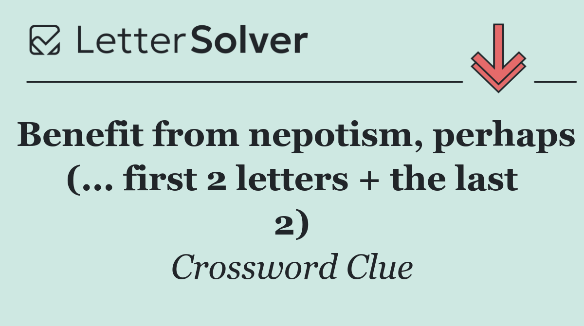 Benefit from nepotism, perhaps (... first 2 letters + the last 2)
