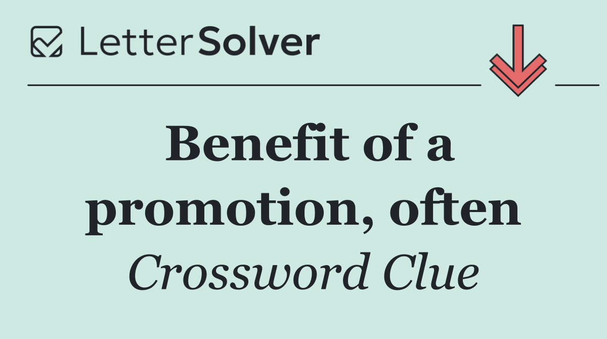 Benefit of a promotion, often
