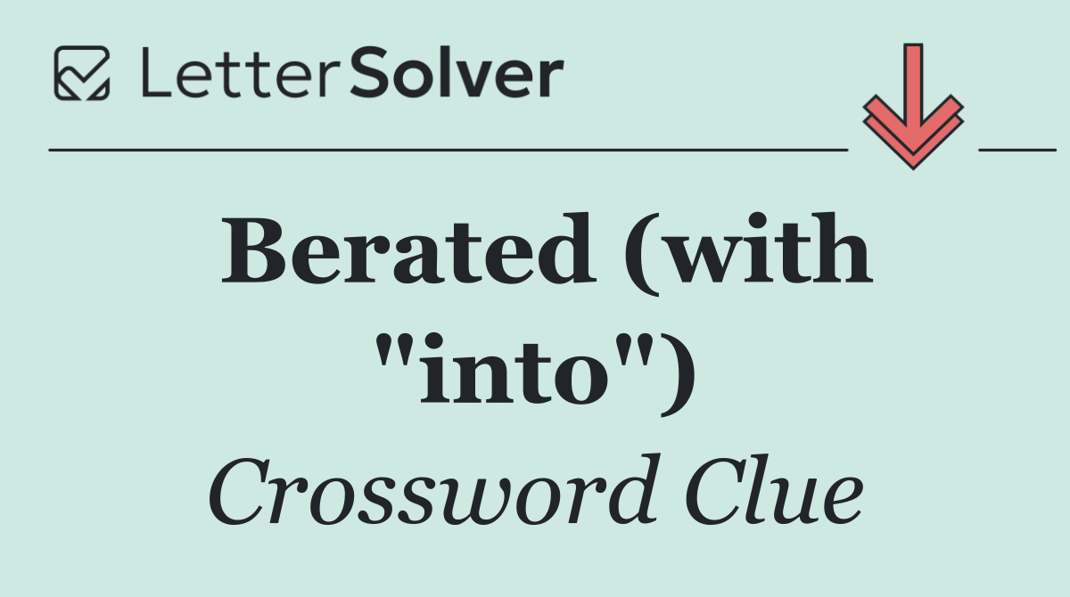 Berated (with "into")