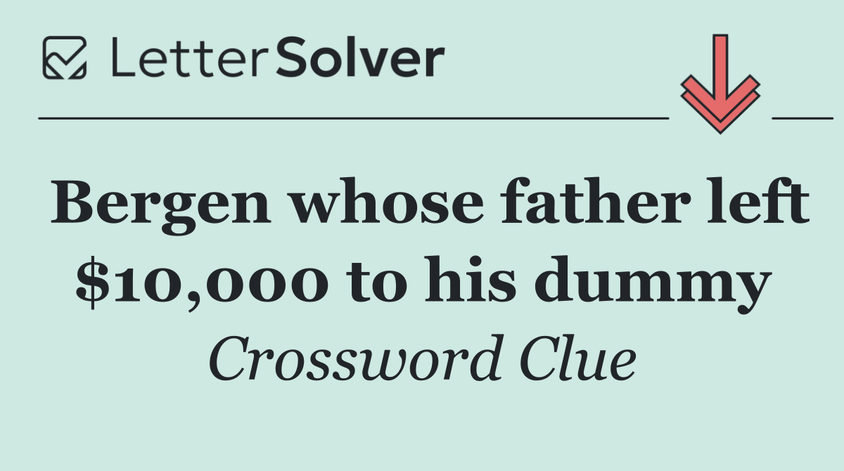 Bergen whose father left $10,000 to his dummy