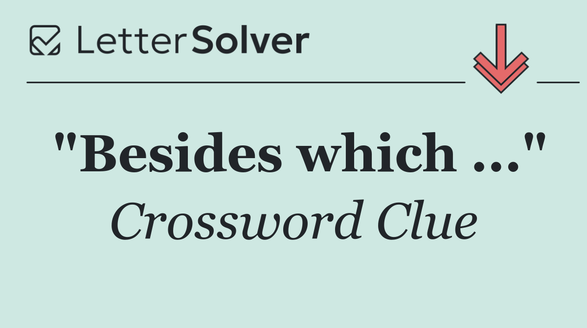 "Besides which ..."