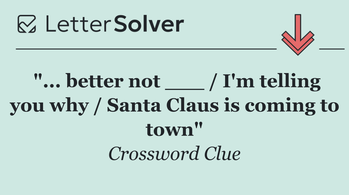"... better not ___ / I'm telling you why / Santa Claus is coming to town"
