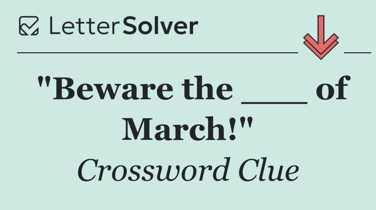 "Beware the ___ of March!"